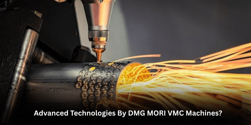 Advanced Technologies By DMG MORI VMC Machines?